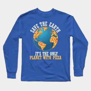 save the earth it's the only planet with pizza Long Sleeve T-Shirt